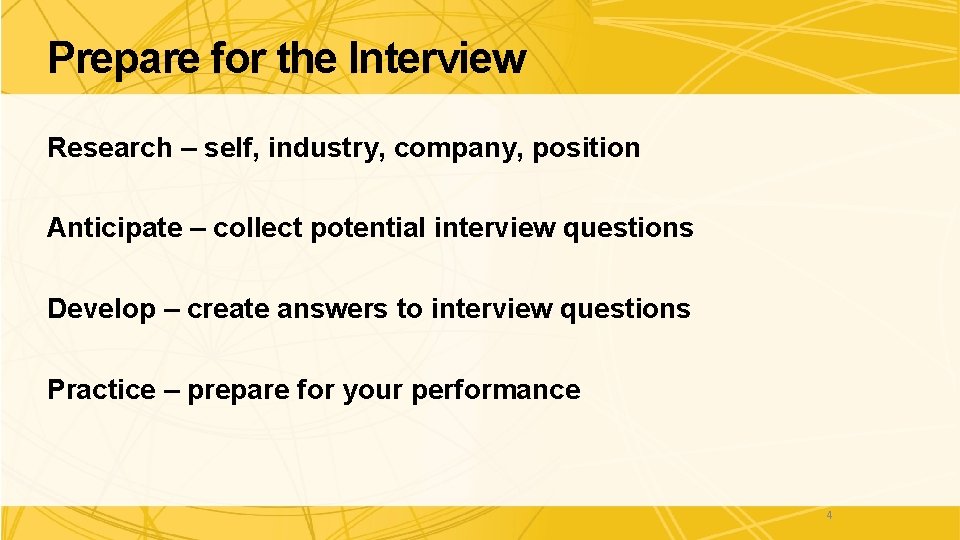 Prepare for the Interview Research – self, industry, company, position Anticipate – collect potential