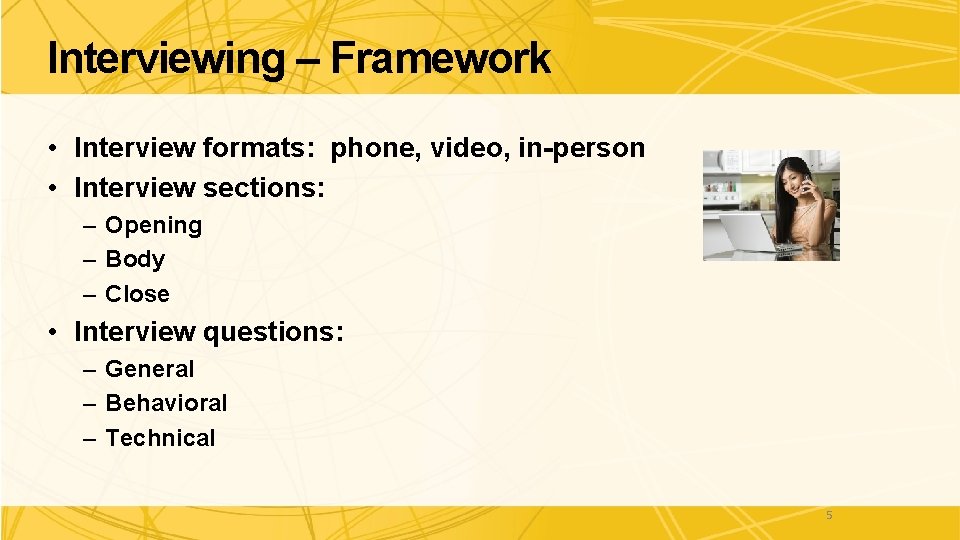Interviewing – Framework • Interview formats: phone, video, in-person • Interview sections: – Opening