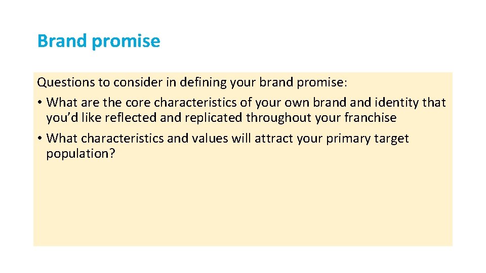 Brand promise Questions to consider in defining your brand promise: • What are the