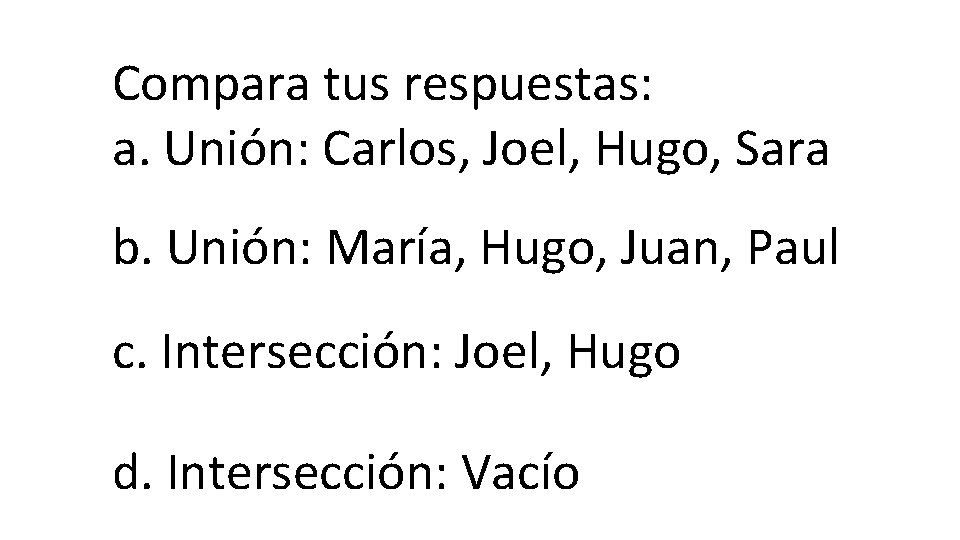 Compara tus respuestas: a. Unión: Carlos, Joel, Hugo, Sara b. Unión: María, Hugo, Juan,