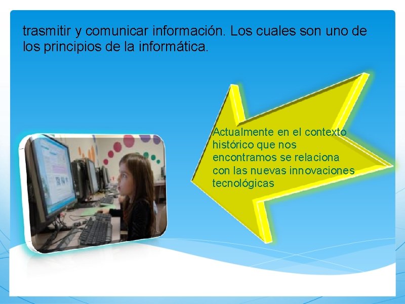 trasmitir y comunicar información. Los cuales son uno de los principios de la informática.