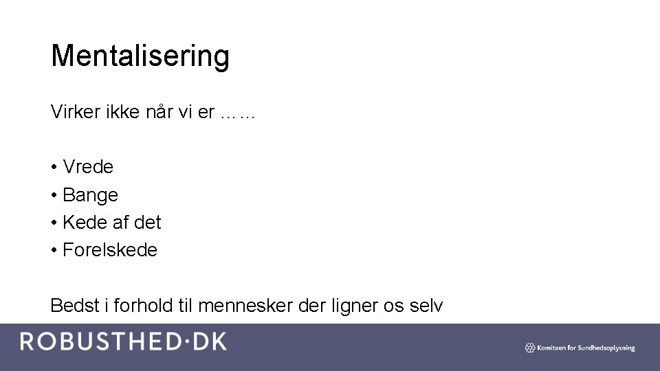 Mentalisering Virker ikke når vi er …… • Vrede • Bange • Kede af