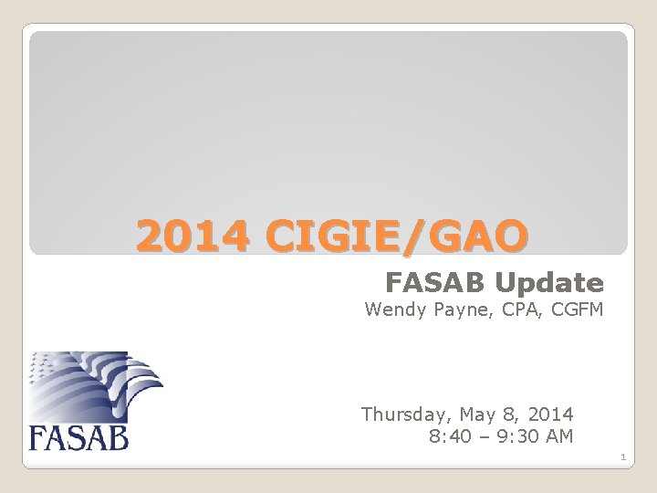 2014 CIGIE/GAO FASAB Update Wendy Payne, CPA, CGFM Thursday, May 8, 2014 8: 40