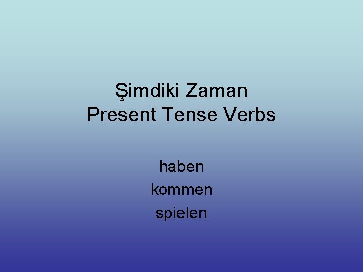 Şimdiki Zaman Present Tense Verbs haben kommen spielen 
