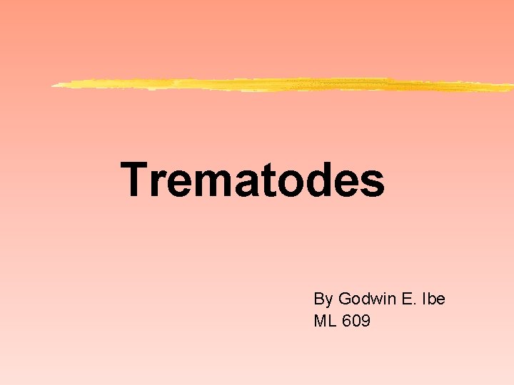 Trematodes By Godwin E. Ibe ML 609 