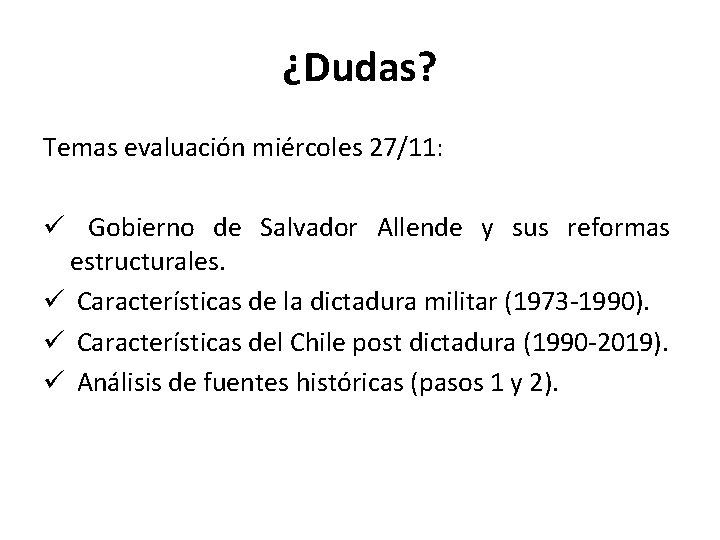 ¿Dudas? Temas evaluación miércoles 27/11: ü Gobierno de Salvador Allende y sus reformas estructurales. ¿Dudas? Temas evaluación miércoles 27/11: ü Gobierno de Salvador Allende y sus reformas estructurales.
