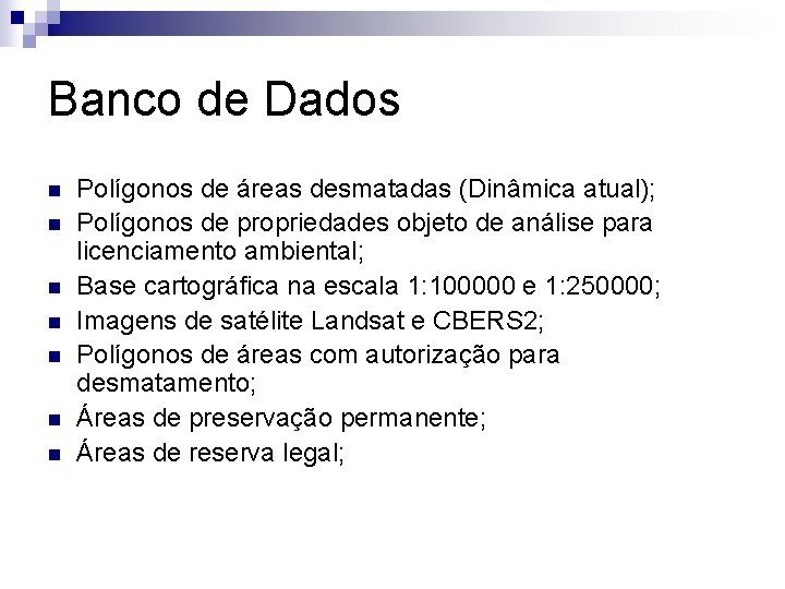 Banco de Dados n n n n Polígonos de áreas desmatadas (Dinâmica atual); Polígonos