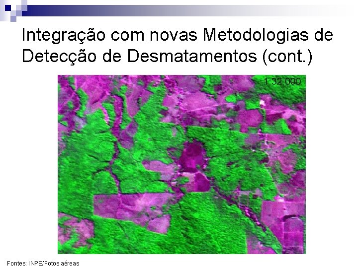 Integração com novas Metodologias de Detecção de Desmatamentos (cont. ) Fontes: INPE/Fotos aéreas 