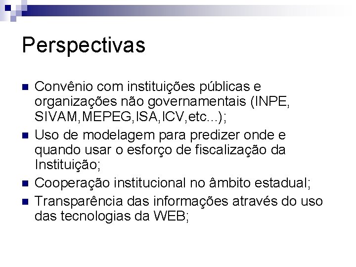 Perspectivas n n Convênio com instituições públicas e organizações não governamentais (INPE, SIVAM, MEPEG,