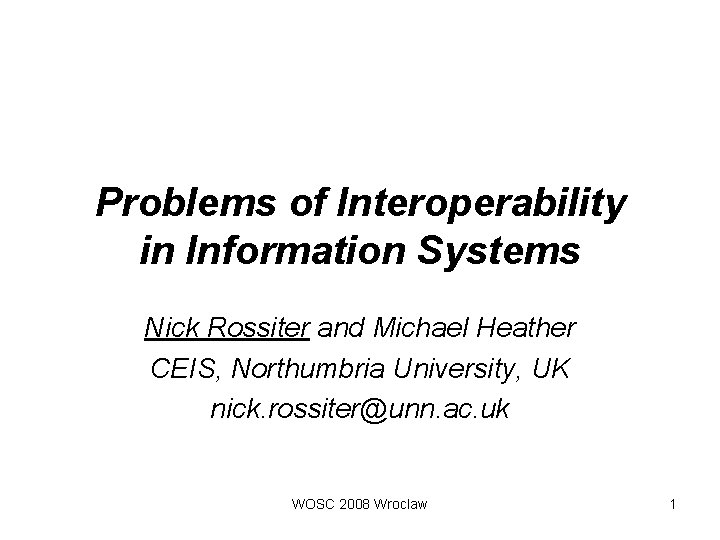 Problems of Interoperability in Information Systems Nick Rossiter and Michael Heather CEIS, Northumbria University,