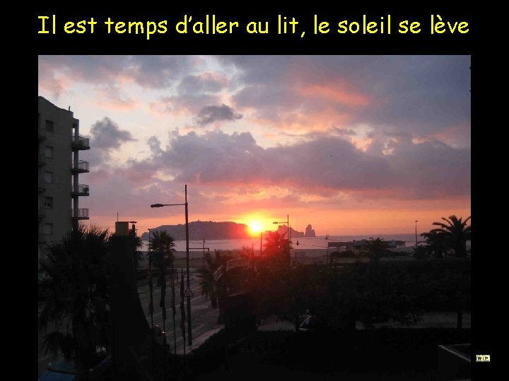 Il est temps d’aller au lit, le soleil se lève 