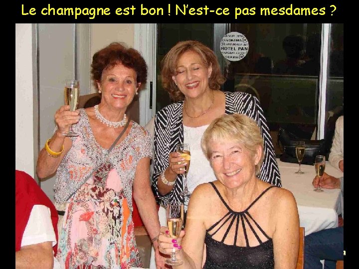 Le champagne est bon ! N’est-ce pas mesdames ? 