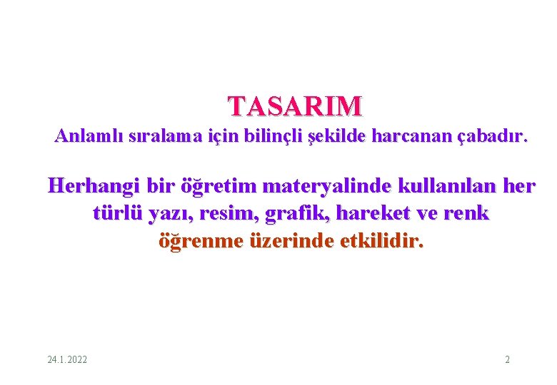 TASARIM Anlamlı sıralama için bilinçli şekilde harcanan çabadır. Herhangi bir öğretim materyalinde kullanılan her