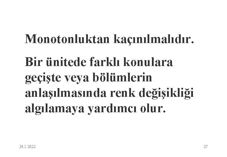 Monotonluktan kaçınılmalıdır. Bir ünitede farklı konulara geçişte veya bölümlerin anlaşılmasında renk değişikliği algılamaya yardımcı