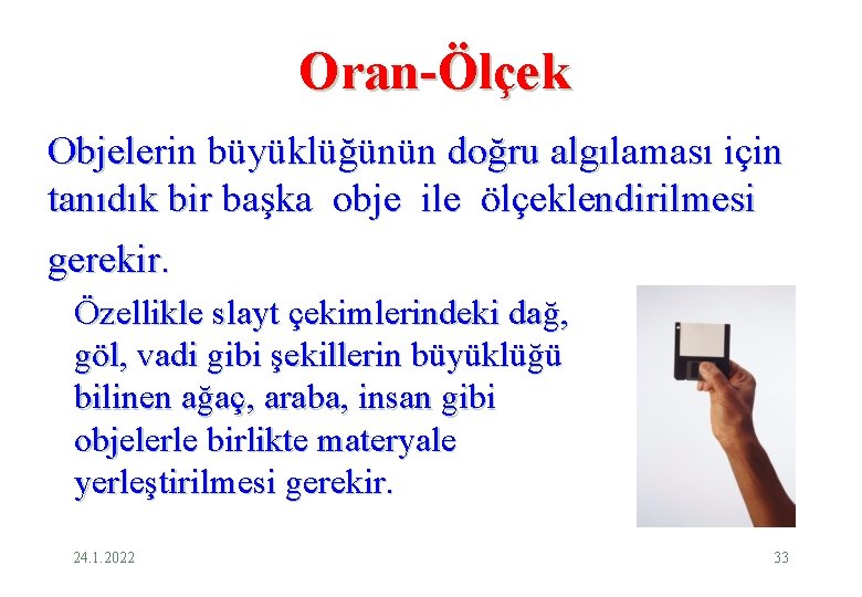 Oran-Ölçek Objelerin büyüklüğünün doğru algılaması için tanıdık bir başka obje ile ölçeklendirilmesi gerekir. Özellikle