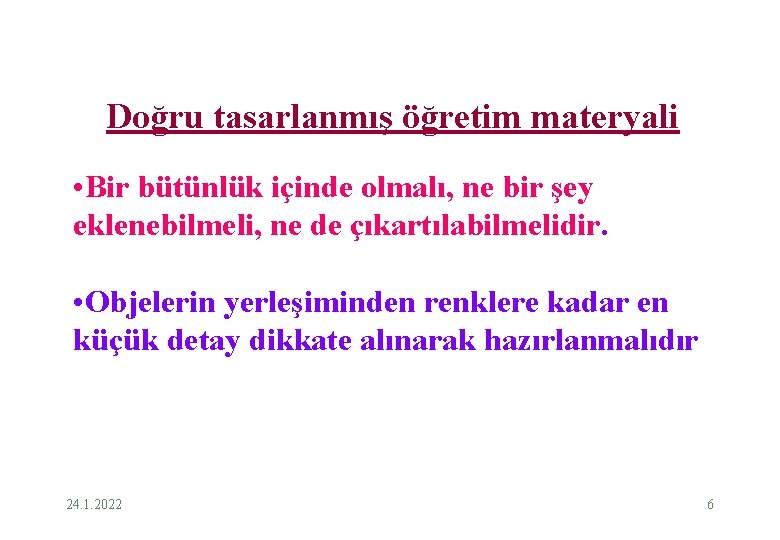 Doğru tasarlanmış öğretim materyali • Bir bütünlük içinde olmalı, ne bir şey eklenebilmeli, ne