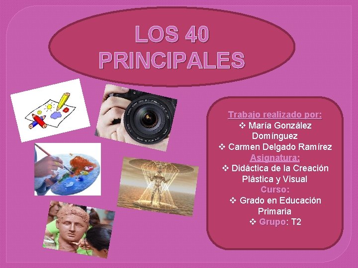 LOS 40 PRINCIPALES Trabajo realizado por: v María González Domínguez v Carmen Delgado Ramírez