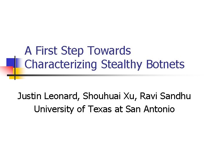 A First Step Towards Characterizing Stealthy Botnets Justin Leonard, Shouhuai Xu, Ravi Sandhu University