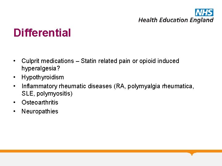 Differential • Culprit medications – Statin related pain or opioid induced hyperalgesia? • Hypothyroidism Differential • Culprit medications – Statin related pain or opioid induced hyperalgesia? • Hypothyroidism