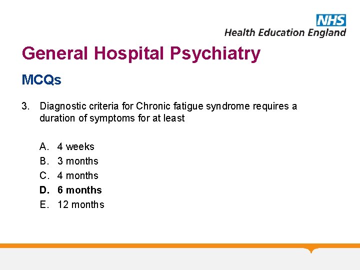 General Hospital Psychiatry MCQs 3. Diagnostic criteria for Chronic fatigue syndrome requires a duration General Hospital Psychiatry MCQs 3. Diagnostic criteria for Chronic fatigue syndrome requires a duration