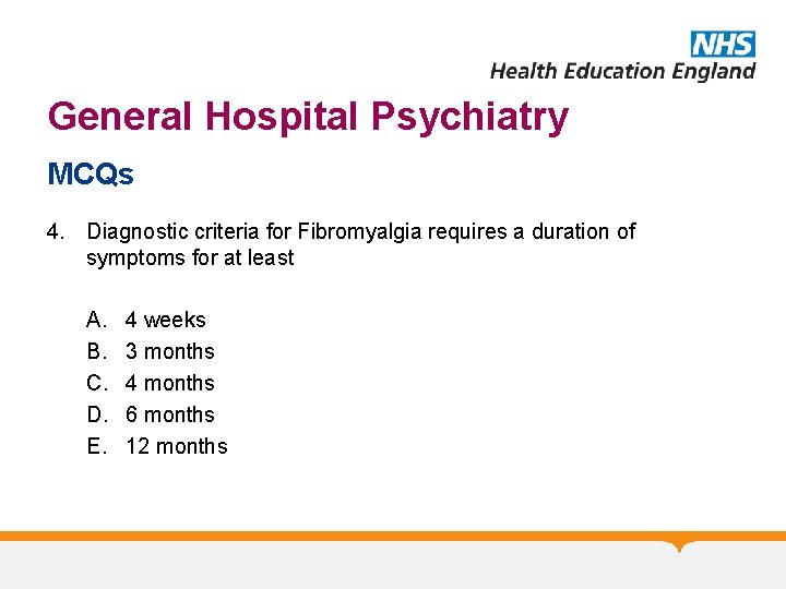 General Hospital Psychiatry MCQs 4. Diagnostic criteria for Fibromyalgia requires a duration of symptoms