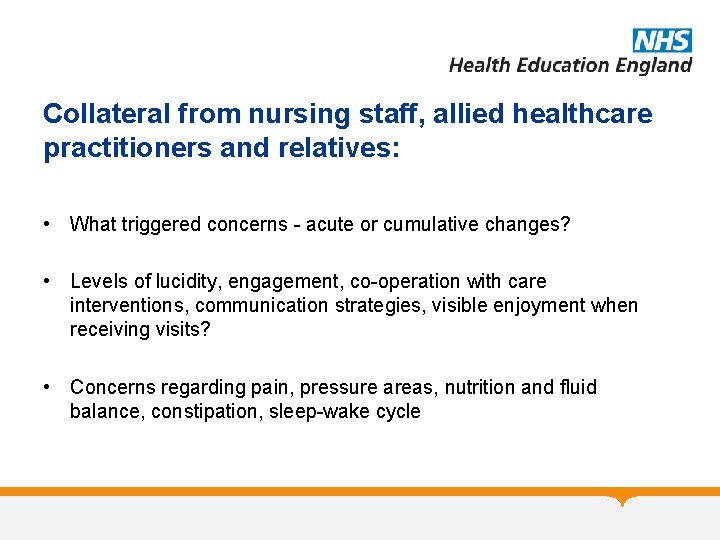 Collateral from nursing staff, allied healthcare practitioners and relatives: • What triggered concerns -