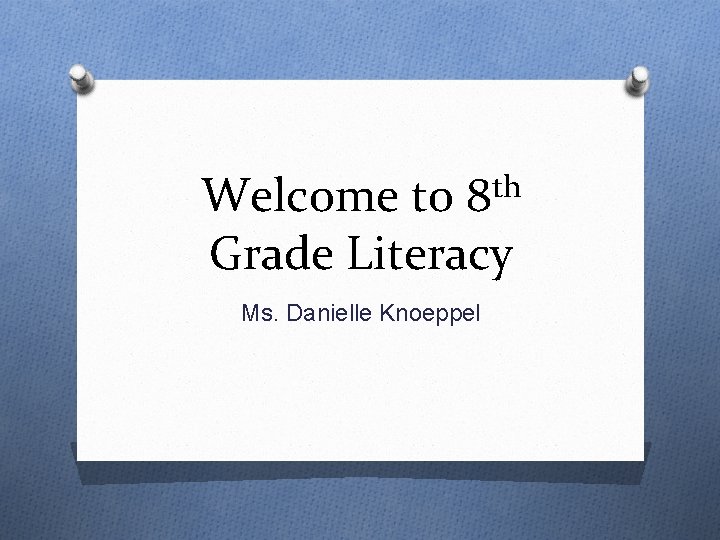 Welcome to 8 th Grade Literacy Ms. Danielle Knoeppel 
