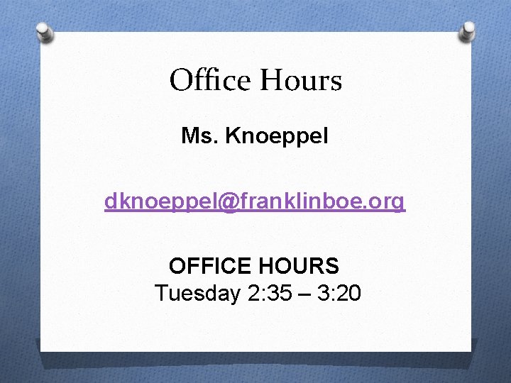 Office Hours Ms. Knoeppel dknoeppel@franklinboe. org OFFICE HOURS Tuesday 2: 35 – 3: 20