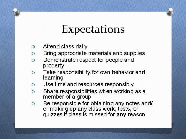 Expectations O O O O Attend class daily Bring appropriate materials and supplies Demonstrate