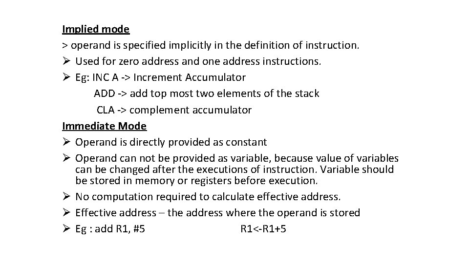 Implied mode > operand is specified implicitly in the definition of instruction. Ø Used