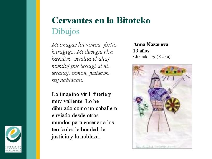 Cervantes en la Bitoteko Dibujos Mi imagas lin vireca, forta, kuraĝega. Mi desegnis lin