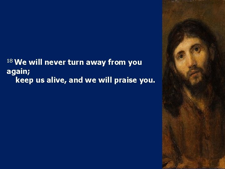 18 We will never turn away from you again; keep us alive, and we