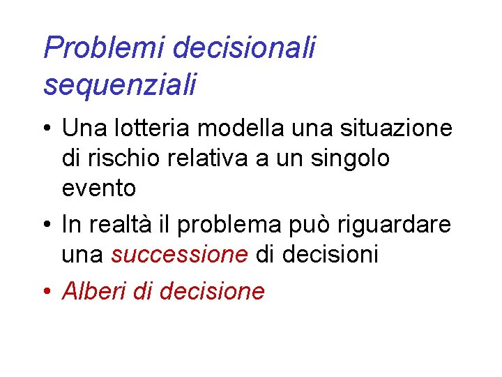 Problemi decisionali sequenziali • Una lotteria modella una situazione di rischio relativa a un