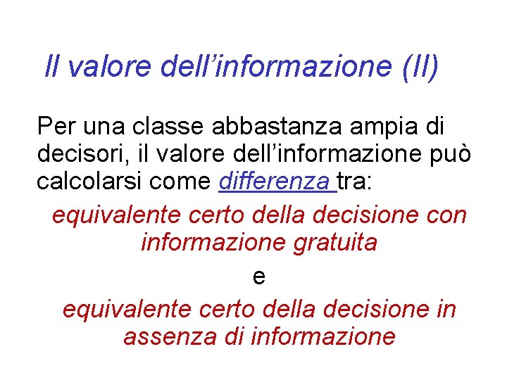 Il valore dell’informazione (II) Per una classe abbastanza ampia di decisori, il valore dell’informazione