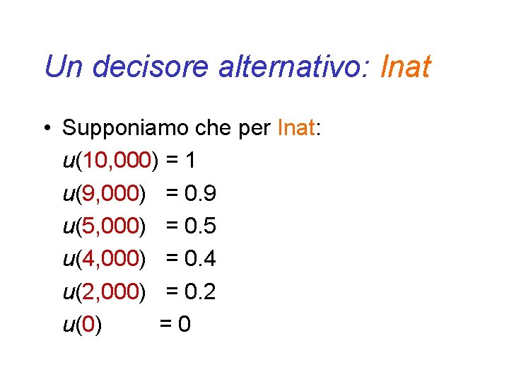 Un decisore alternativo: Inat • Supponiamo che per Inat: u(10, 000) = 1 u(9,