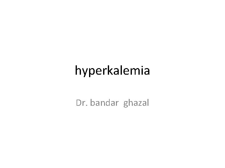 hyperkalemia Dr. bandar ghazal 