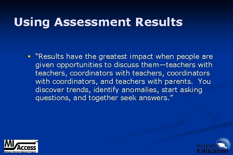 Using Assessment Results § “Results have the greatest impact when people are given opportunities
