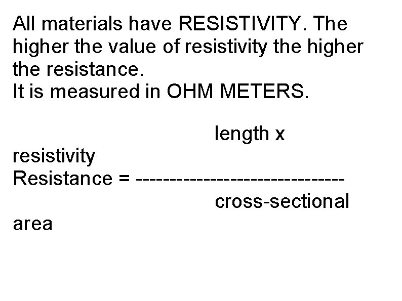 All materials have RESISTIVITY. The higher the value of resistivity the higher the resistance.