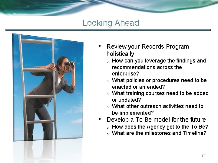 Looking Ahead • Review your Records Program holistically o o • How can you