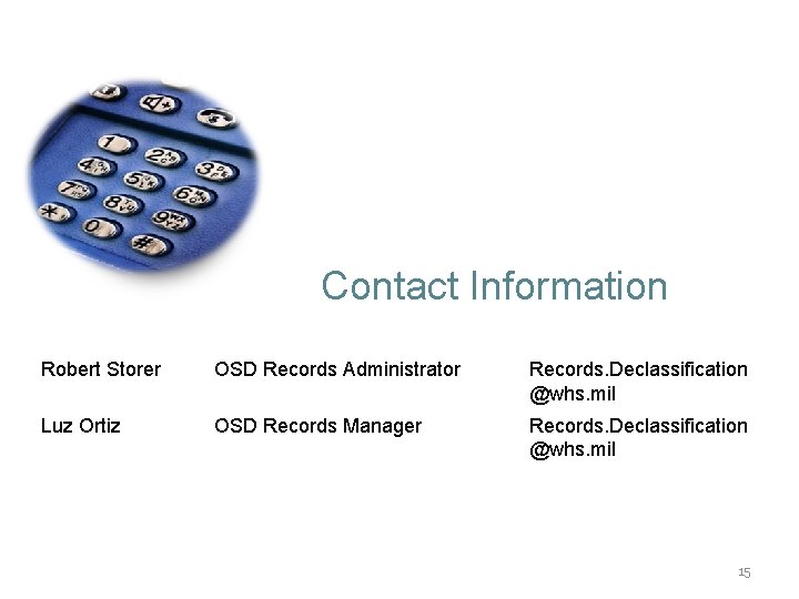 Contact Information Robert Storer OSD Records Administrator Records. Declassification @whs. mil Luz Ortiz OSD
