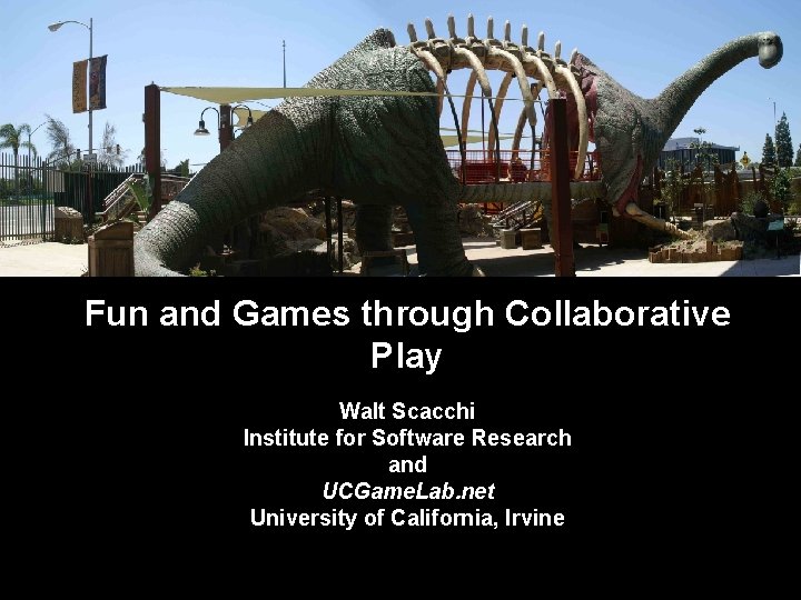 Fun and Games through Collaborative Play Walt Scacchi Institute for Software Research and UCGame.