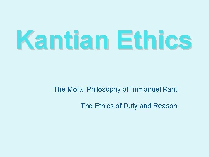 Kantian Ethics The Moral Philosophy of Immanuel Kant The Ethics of Duty and Reason