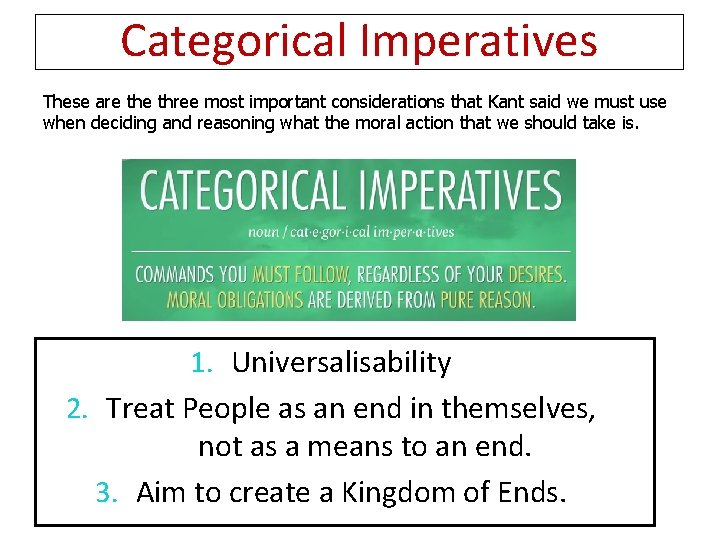 Categorical Imperatives These are three most important considerations that Kant said we must use