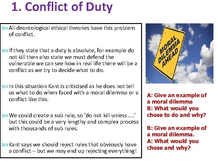 1. Conflict of Duty All deontological ethical theories have this problem of conflict. If