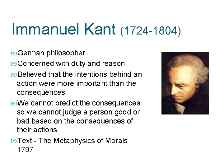 Immanuel Kant (1724 -1804) German philosopher Concerned with duty and reason Believed that the