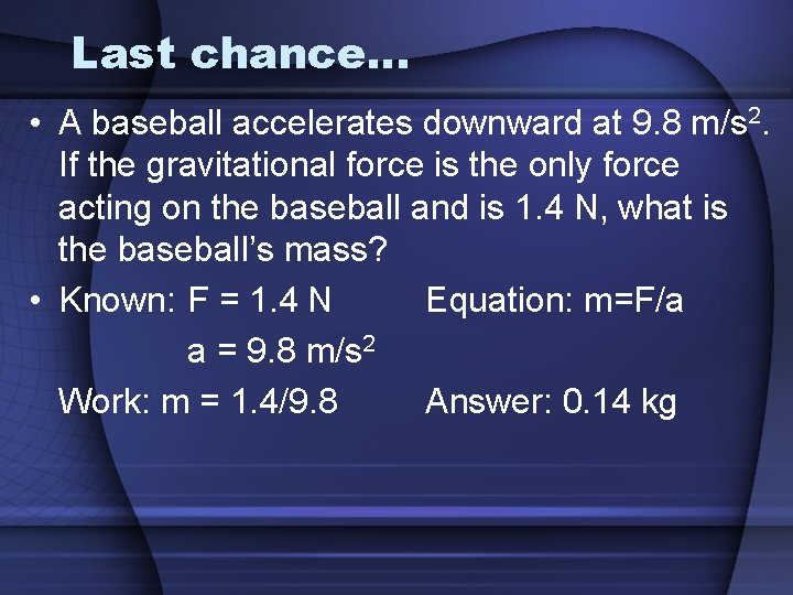 Last chance… • A baseball accelerates downward at 9. 8 m/s 2. If the