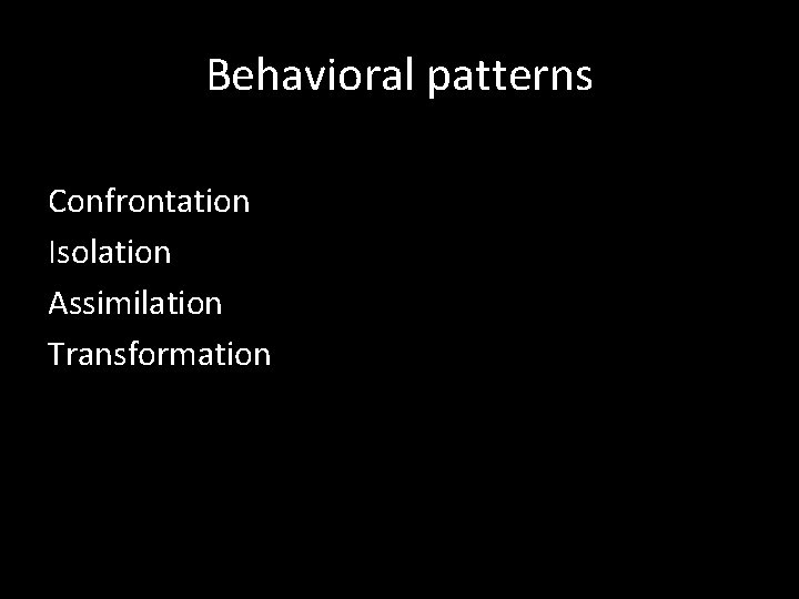 Behavioral patterns Confrontation Isolation Assimilation Transformation 