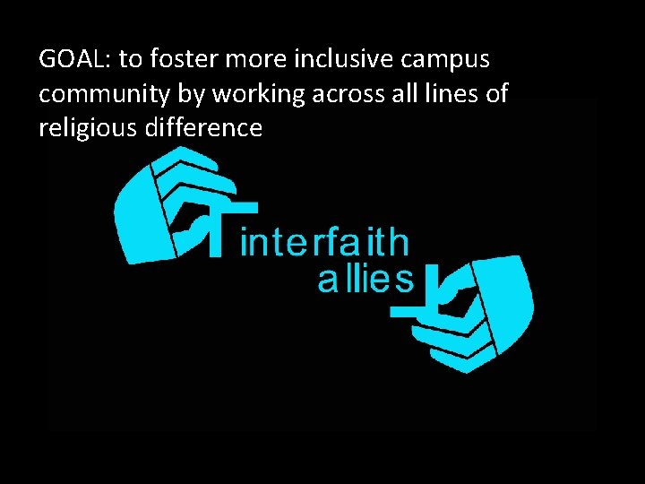 GOAL: to foster more inclusive campus community by working across all lines of religious