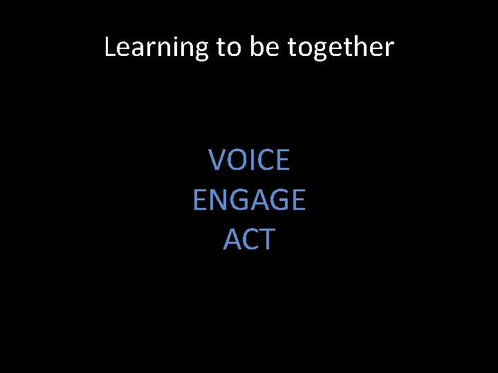 Learning to be together VOICE ENGAGE ACT 