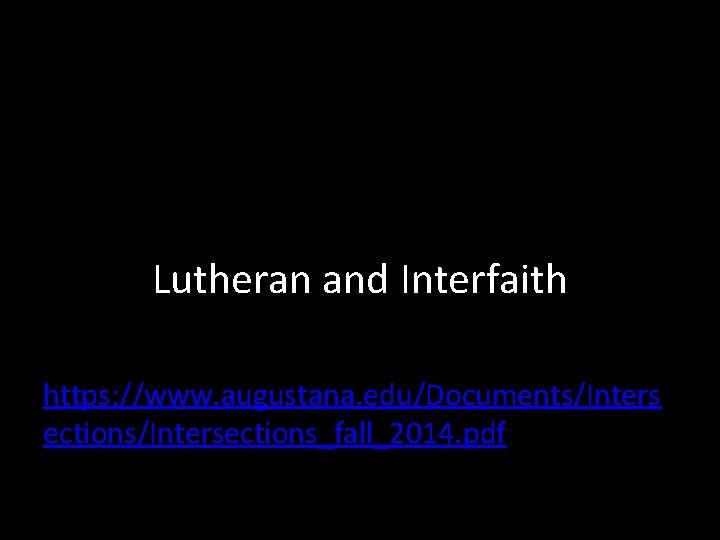 Lutheran and Interfaith https: //www. augustana. edu/Documents/Inters ections/Intersections_fall_2014. pdf 